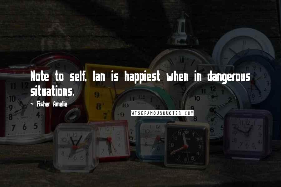 Fisher Amelie Quotes: Note to self, Ian is happiest when in dangerous situations.