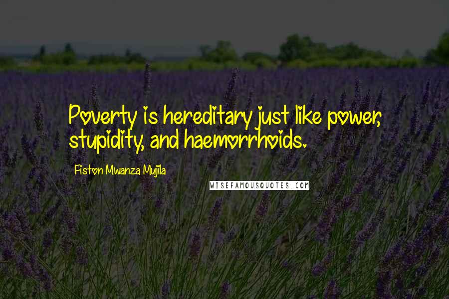 Fiston Mwanza Mujila Quotes: Poverty is hereditary just like power, stupidity, and haemorrhoids.