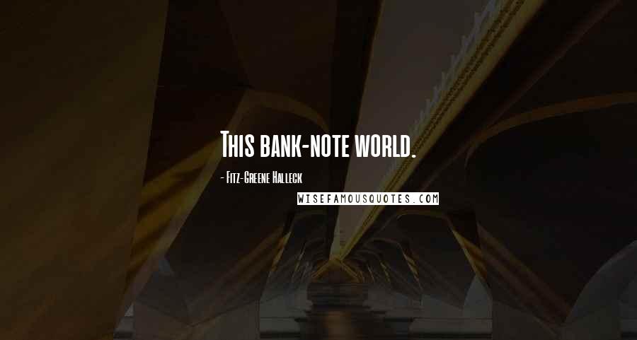 Fitz-Greene Halleck Quotes: This bank-note world.