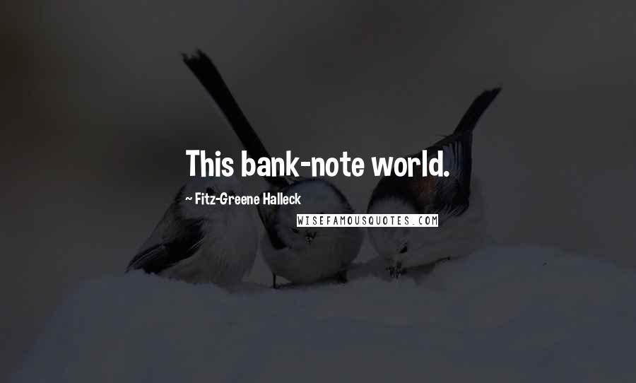 Fitz-Greene Halleck Quotes: This bank-note world.