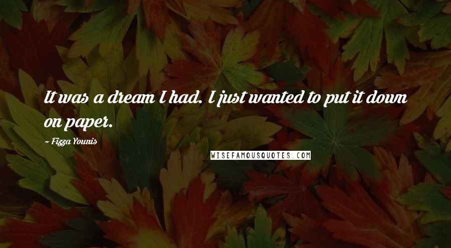 Fizza Younis Quotes: It was a dream I had. I just wanted to put it down on paper.