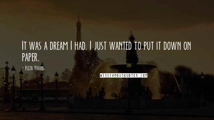 Fizza Younis Quotes: It was a dream I had. I just wanted to put it down on paper.