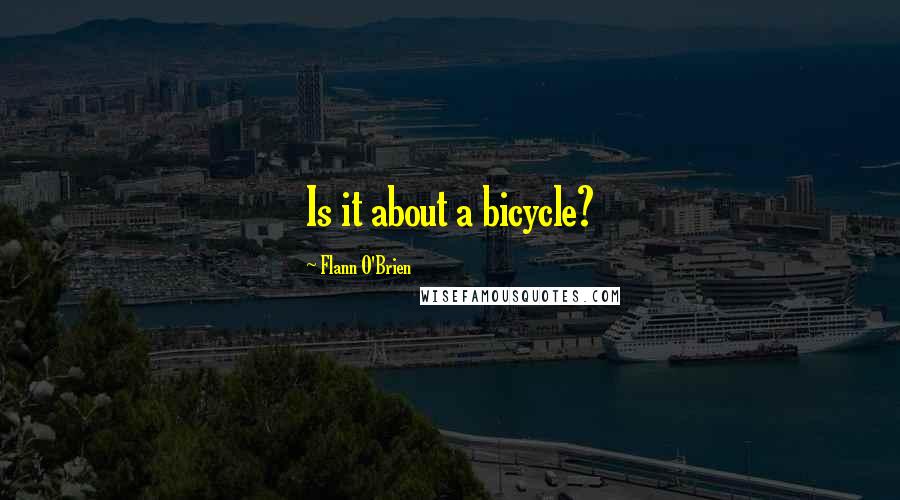 Flann O'Brien Quotes: Is it about a bicycle?