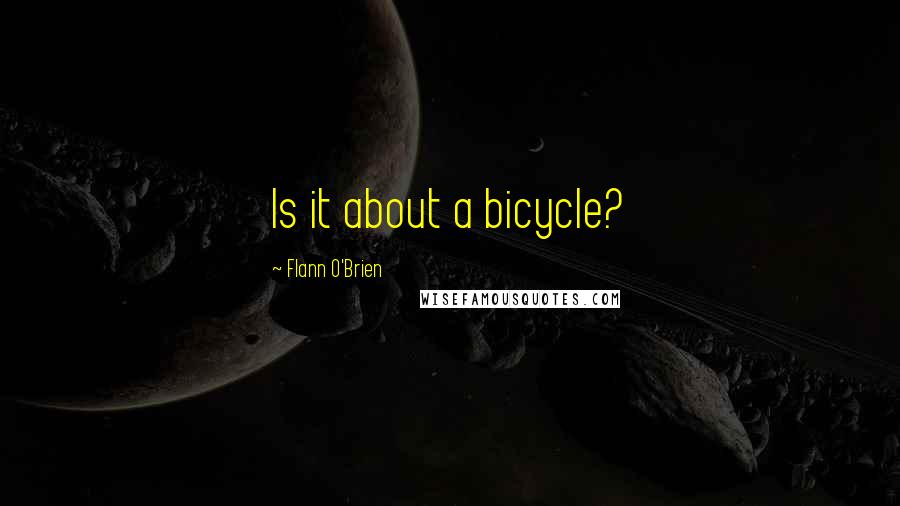 Flann O'Brien Quotes: Is it about a bicycle?