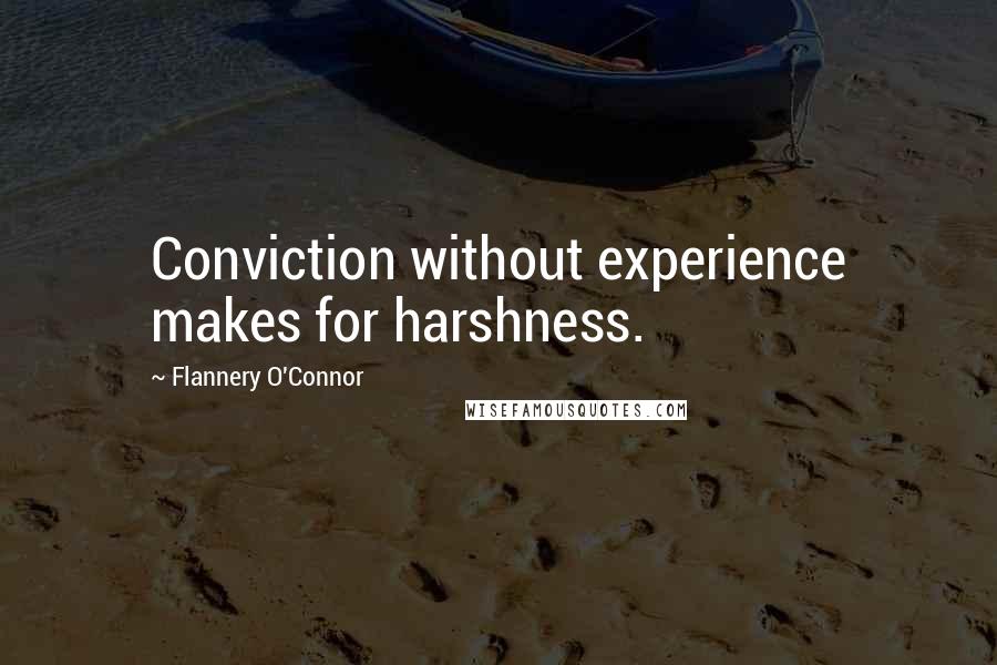 Flannery O'Connor Quotes: Conviction without experience makes for harshness.