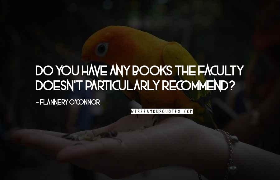 Flannery O'Connor Quotes: Do you have any books the faculty doesn't particularly recommend?