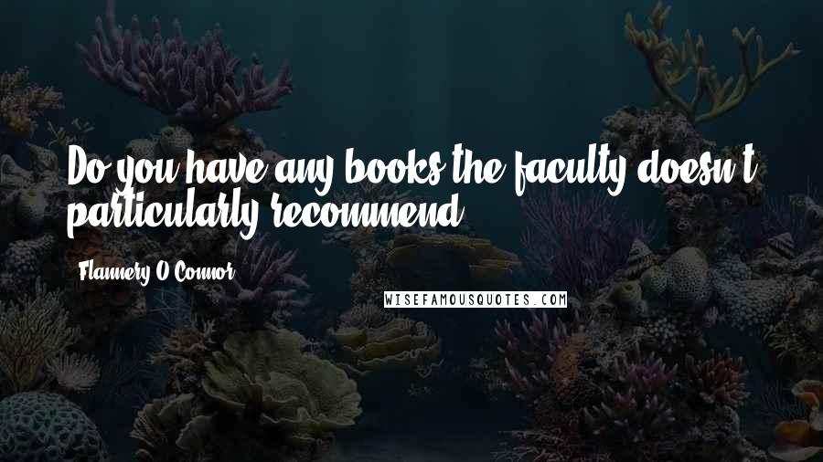 Flannery O'Connor Quotes: Do you have any books the faculty doesn't particularly recommend?