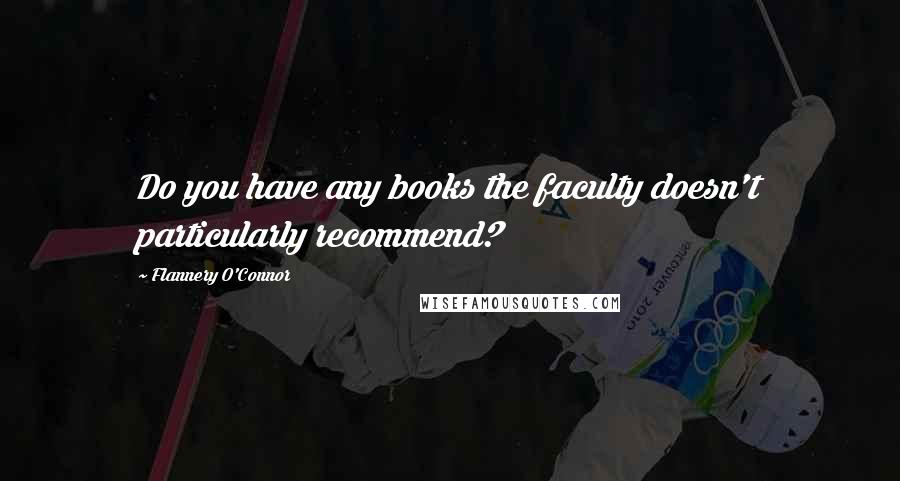 Flannery O'Connor Quotes: Do you have any books the faculty doesn't particularly recommend?