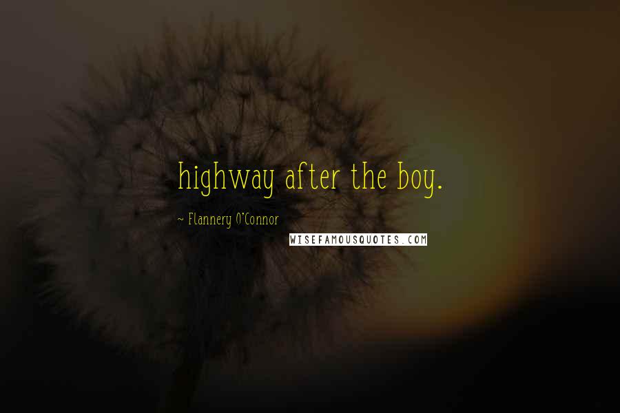 Flannery O'Connor Quotes: highway after the boy.