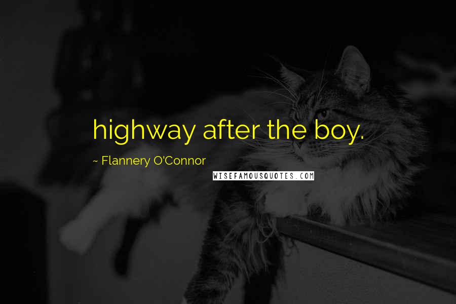 Flannery O'Connor Quotes: highway after the boy.