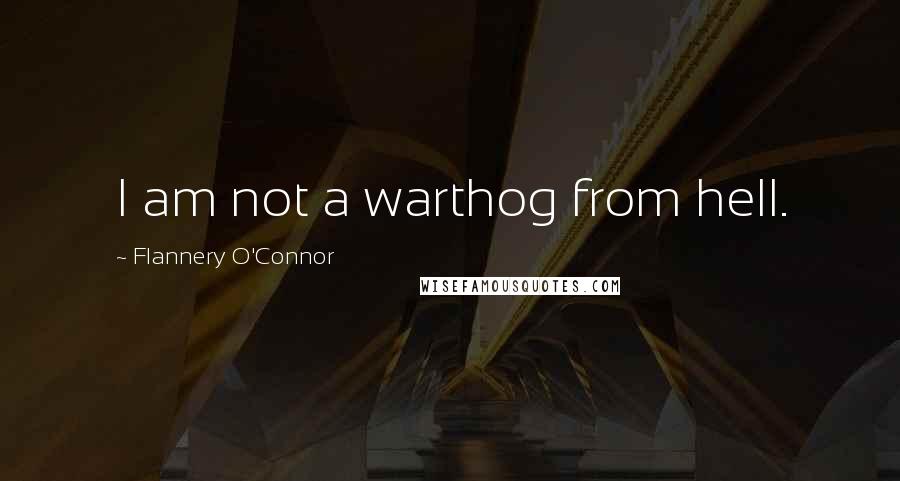 Flannery O'Connor Quotes: I am not a warthog from hell.