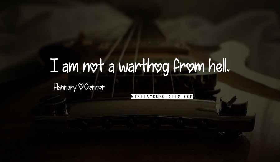 Flannery O'Connor Quotes: I am not a warthog from hell.