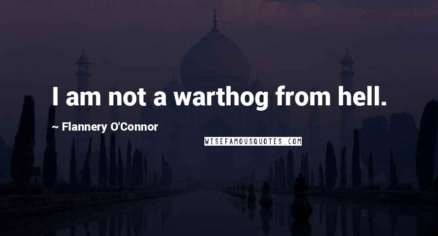 Flannery O'Connor Quotes: I am not a warthog from hell.