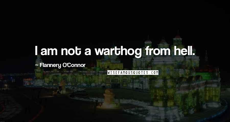 Flannery O'Connor Quotes: I am not a warthog from hell.