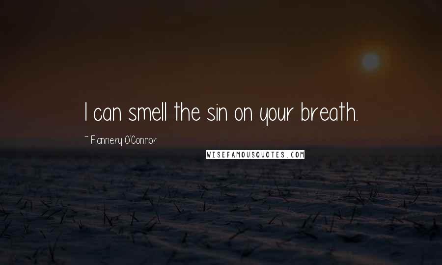 Flannery O'Connor Quotes: I can smell the sin on your breath.