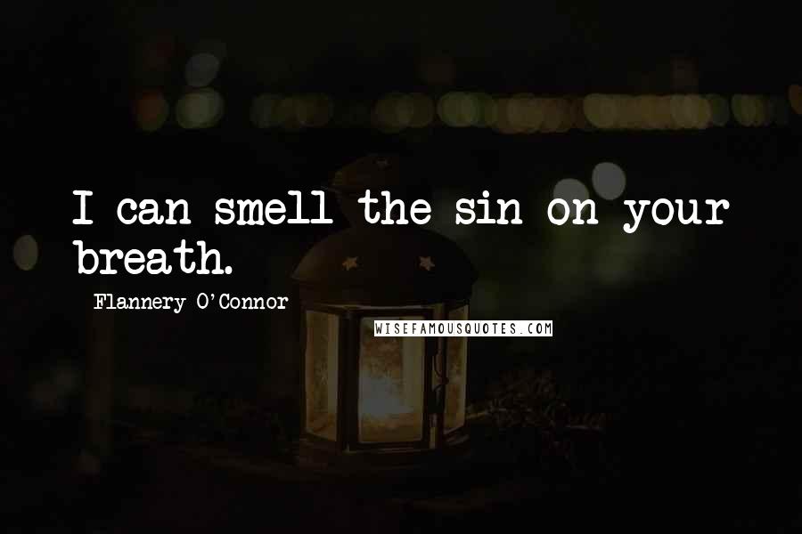 Flannery O'Connor Quotes: I can smell the sin on your breath.