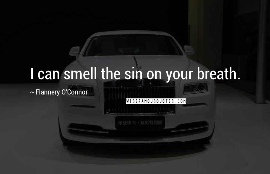 Flannery O'Connor Quotes: I can smell the sin on your breath.