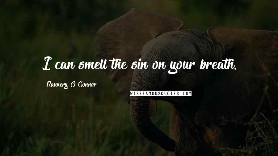 Flannery O'Connor Quotes: I can smell the sin on your breath.