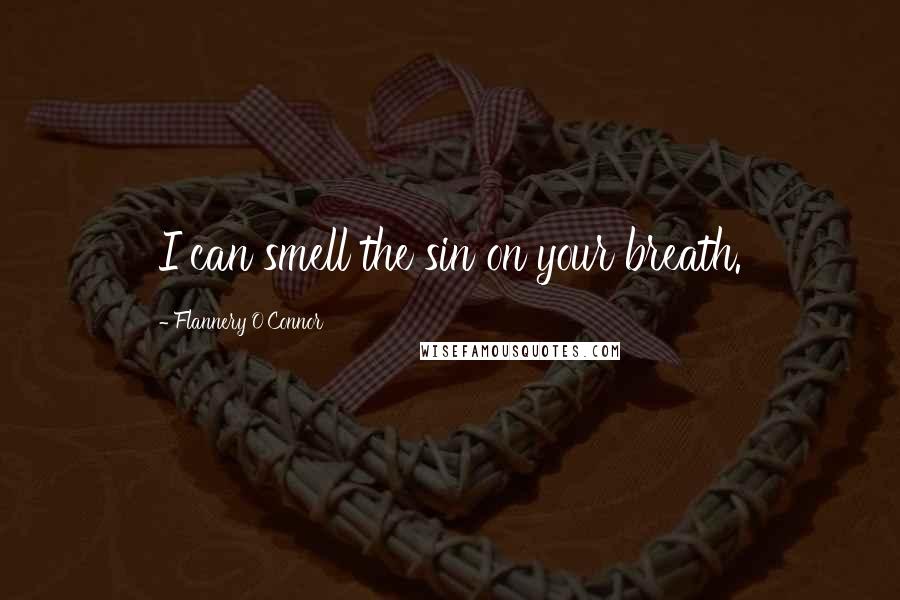 Flannery O'Connor Quotes: I can smell the sin on your breath.