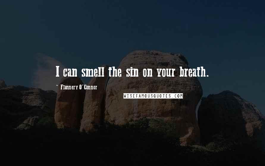 Flannery O'Connor Quotes: I can smell the sin on your breath.