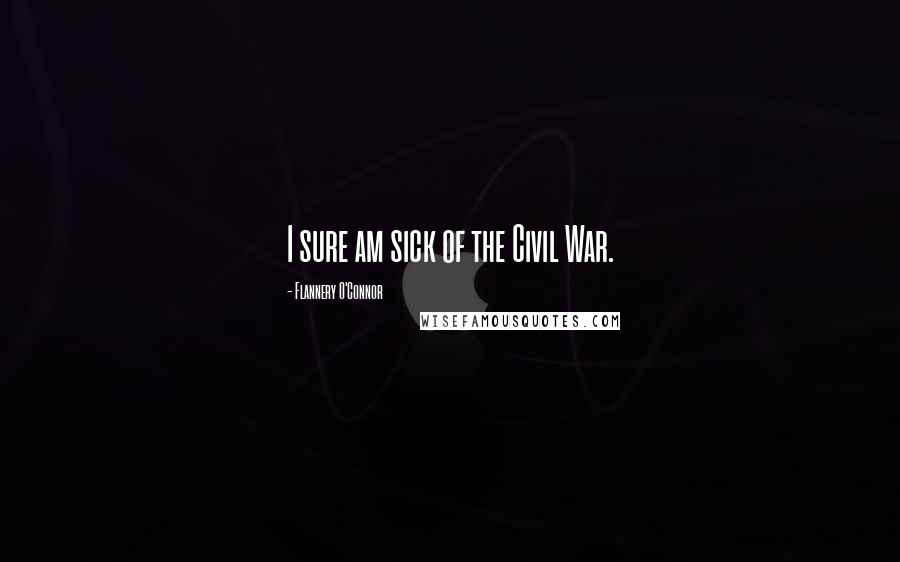 Flannery O'Connor Quotes: I sure am sick of the Civil War.