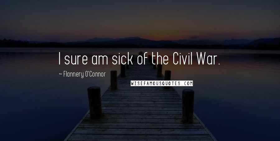 Flannery O'Connor Quotes: I sure am sick of the Civil War.