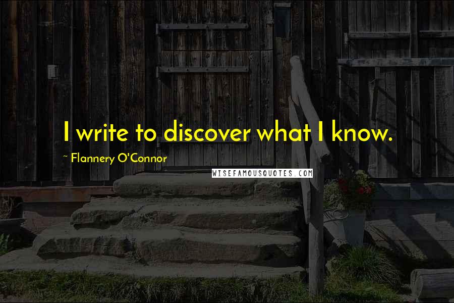 Flannery O'Connor Quotes: I write to discover what I know.