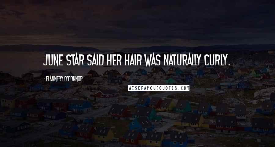 Flannery O'Connor Quotes: June Star said her hair was naturally curly.