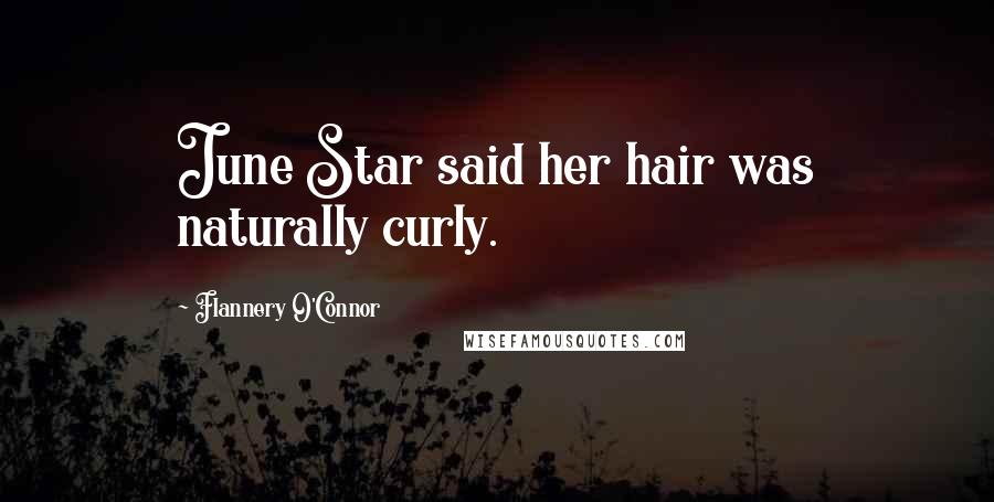 Flannery O'Connor Quotes: June Star said her hair was naturally curly.