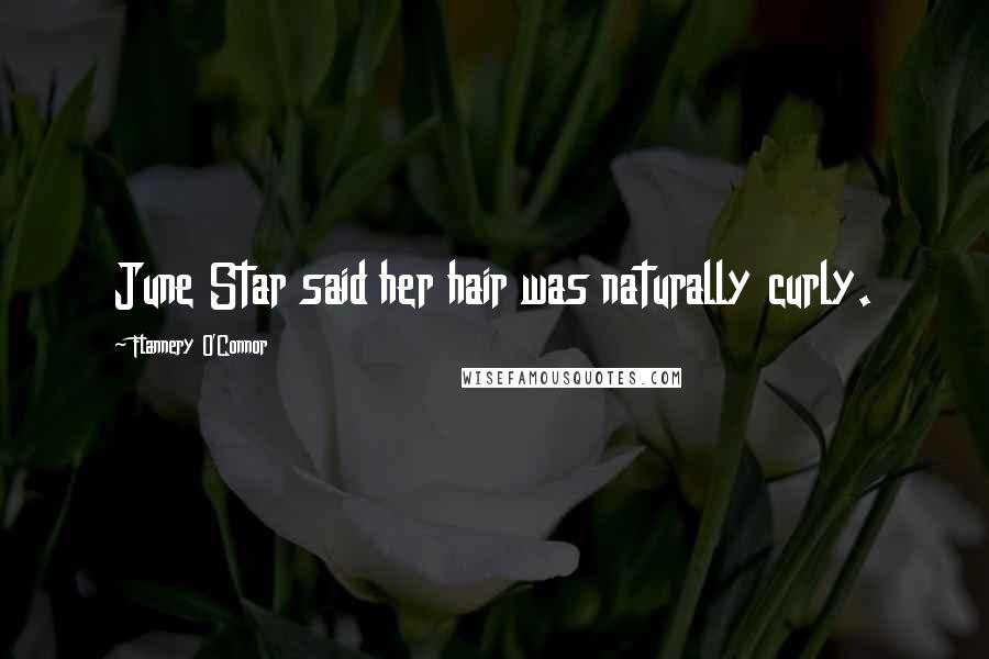 Flannery O'Connor Quotes: June Star said her hair was naturally curly.