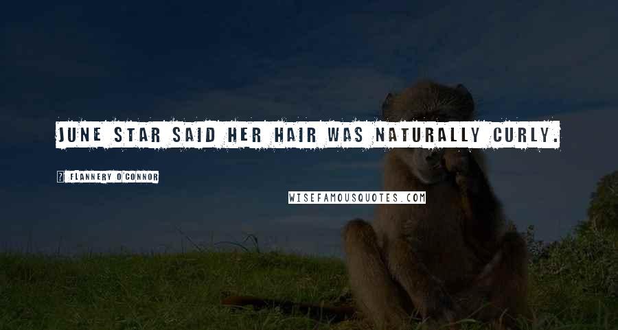 Flannery O'Connor Quotes: June Star said her hair was naturally curly.