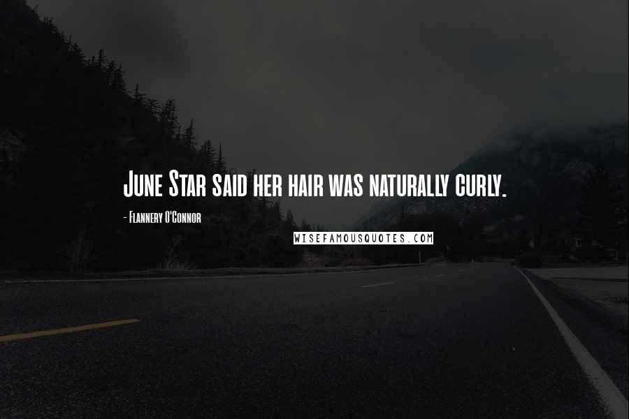Flannery O'Connor Quotes: June Star said her hair was naturally curly.