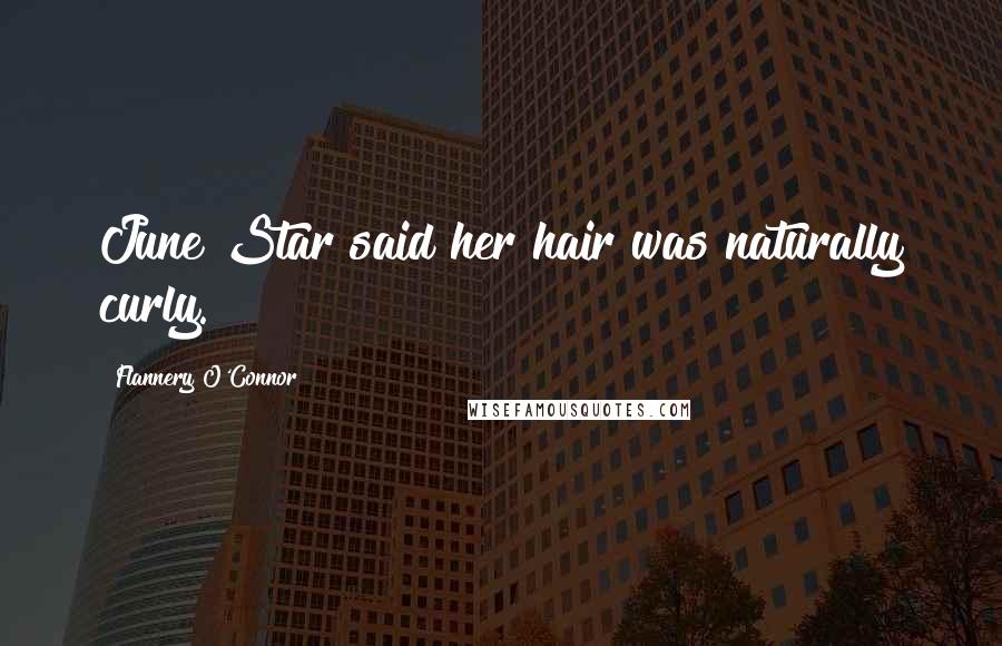 Flannery O'Connor Quotes: June Star said her hair was naturally curly.