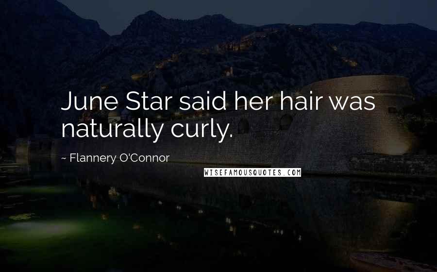 Flannery O'Connor Quotes: June Star said her hair was naturally curly.