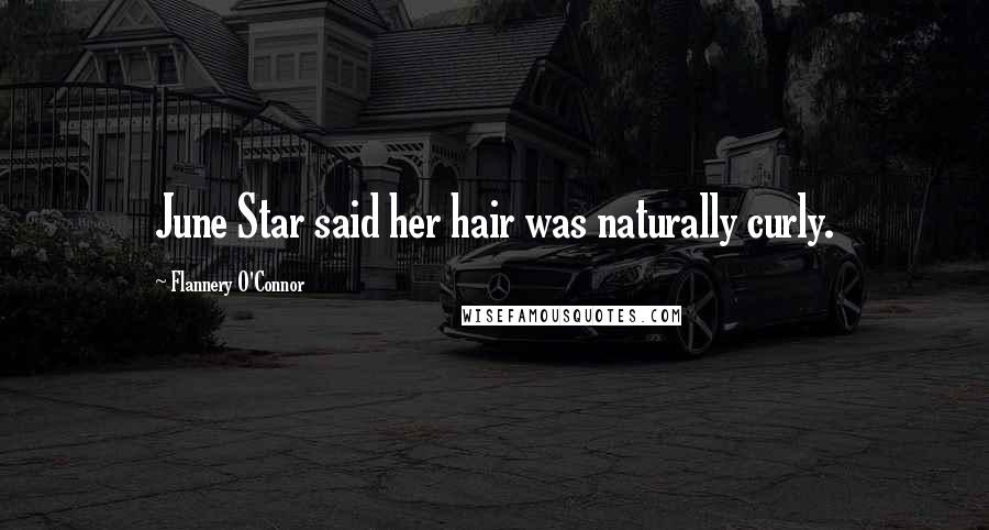Flannery O'Connor Quotes: June Star said her hair was naturally curly.