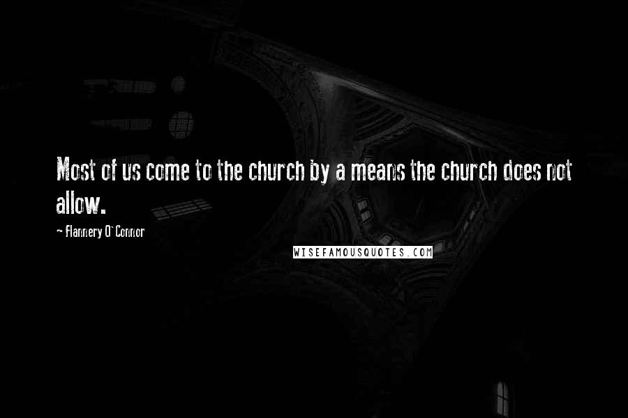 Flannery O'Connor Quotes: Most of us come to the church by a means the church does not allow.