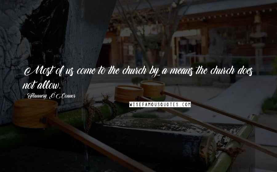 Flannery O'Connor Quotes: Most of us come to the church by a means the church does not allow.