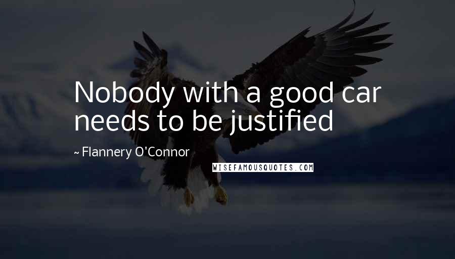 Flannery O'Connor Quotes: Nobody with a good car needs to be justified