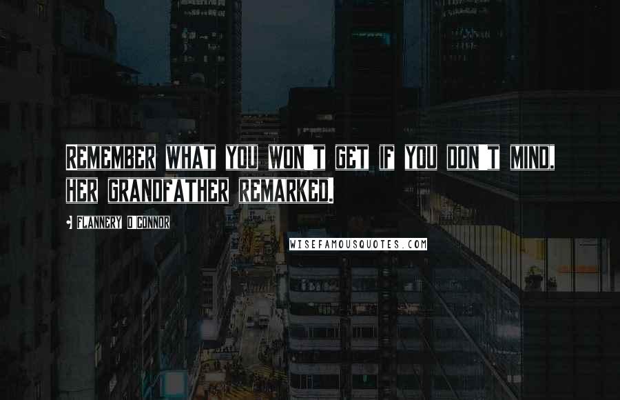 Flannery O'Connor Quotes: Remember what you won't get if you don't mind, her grandfather remarked.