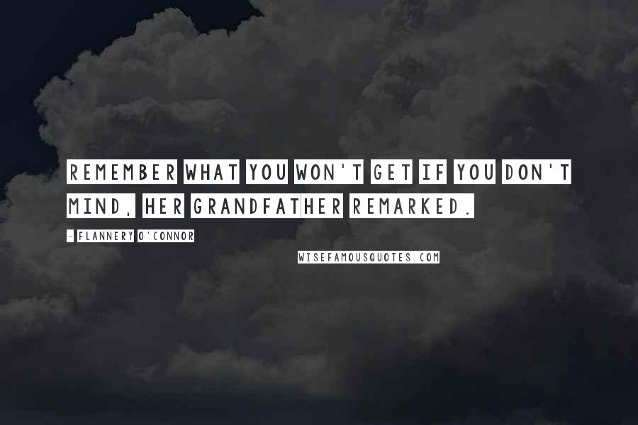 Flannery O'Connor Quotes: Remember what you won't get if you don't mind, her grandfather remarked.