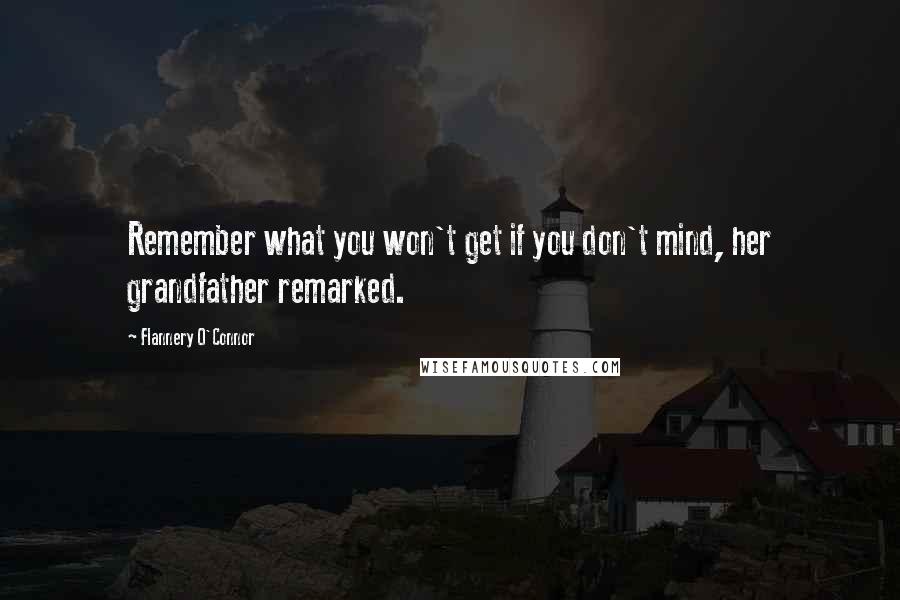 Flannery O'Connor Quotes: Remember what you won't get if you don't mind, her grandfather remarked.