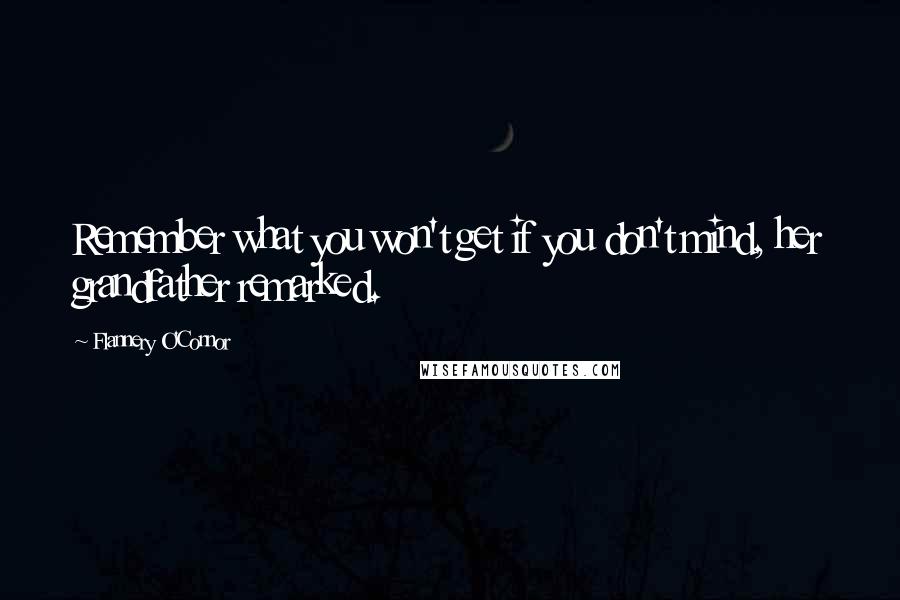 Flannery O'Connor Quotes: Remember what you won't get if you don't mind, her grandfather remarked.