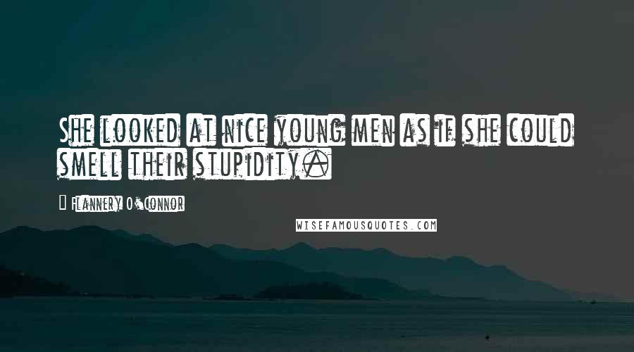 Flannery O'Connor Quotes: She looked at nice young men as if she could smell their stupidity.