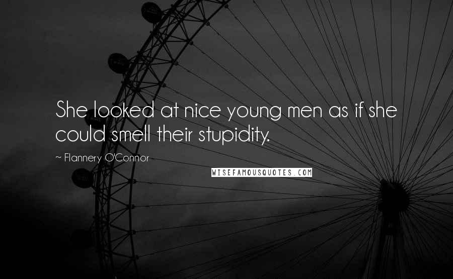 Flannery O'Connor Quotes: She looked at nice young men as if she could smell their stupidity.