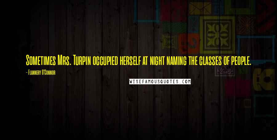 Flannery O'Connor Quotes: Sometimes Mrs. Turpin occupied herself at night naming the classes of people.