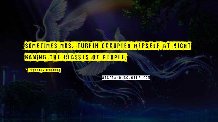 Flannery O'Connor Quotes: Sometimes Mrs. Turpin occupied herself at night naming the classes of people.