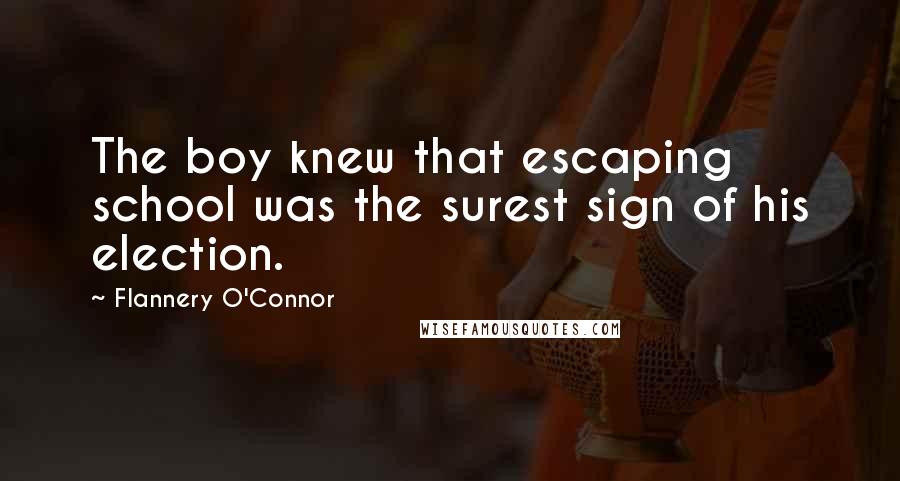 Flannery O'Connor Quotes: The boy knew that escaping school was the surest sign of his election.