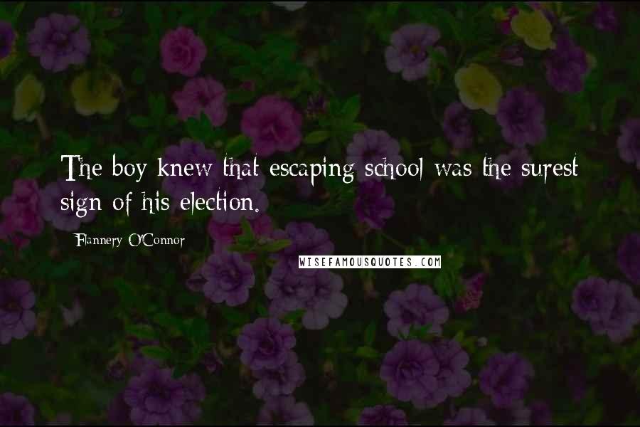 Flannery O'Connor Quotes: The boy knew that escaping school was the surest sign of his election.