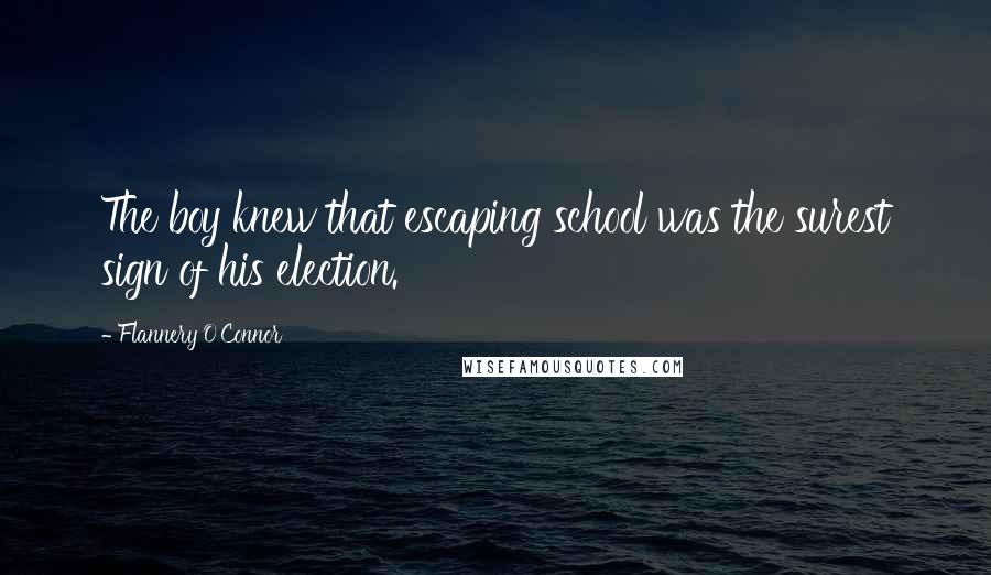 Flannery O'Connor Quotes: The boy knew that escaping school was the surest sign of his election.