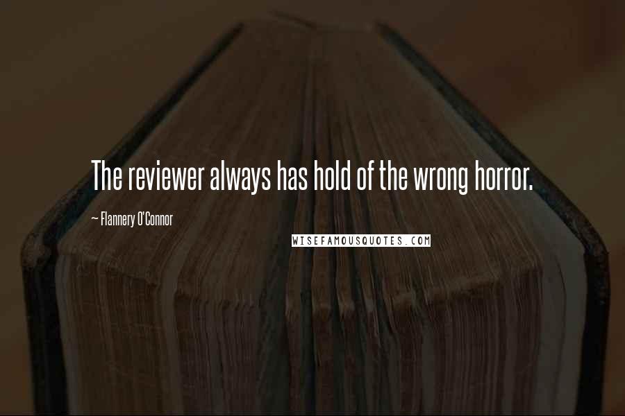 Flannery O'Connor Quotes: The reviewer always has hold of the wrong horror.